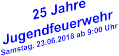 25 Jahre Jugendfeuerwehr Samstag, 23.06.2018 ab 9:00 Uhr
